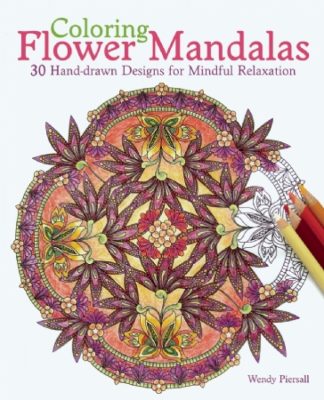 Coloring Flower Mandalas: 30 Hand-drawn Designs for Mindful Relaxation by Wendy Piersall